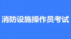 2022年太原消防設施操作員考試時間是什么時候？第一批次報名時間公布了嗎？